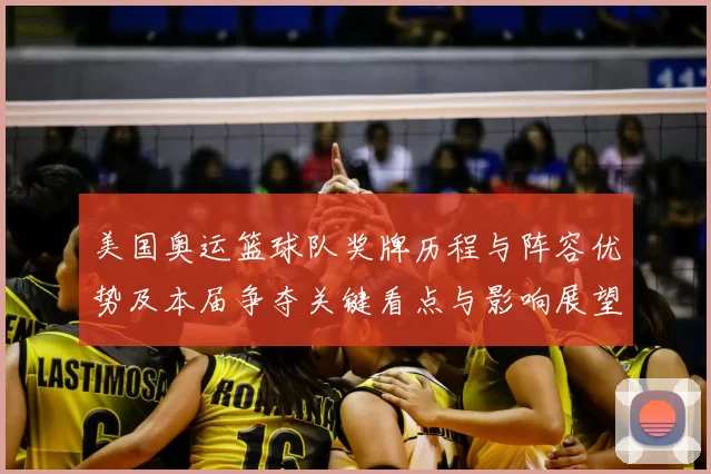 美国奥运篮球队奖牌历程与阵容优势及本届争夺关键看点与影响展望