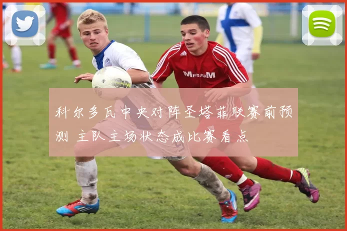 科尔多瓦中央对阵圣塔菲联赛前预测 主队主场状态成比赛看点