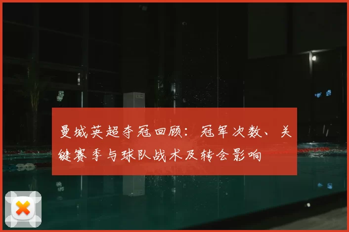 曼城英超夺冠回顾：冠军次数、关键赛季与球队战术及转会影响