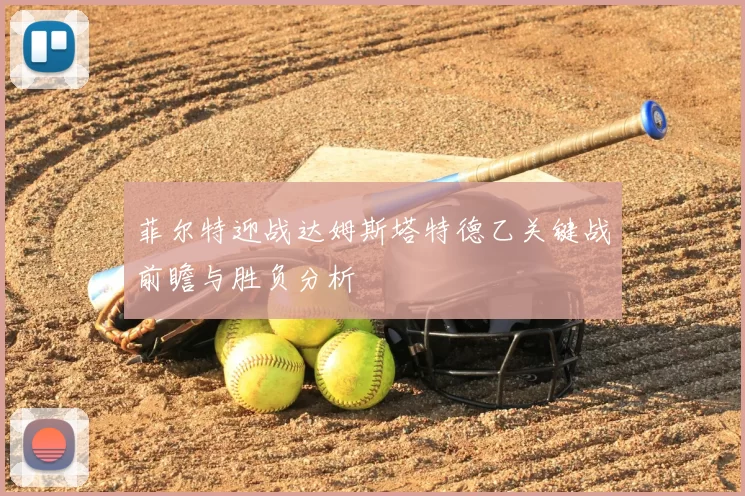 菲尔特迎战达姆斯塔特德乙关键战前瞻与胜负分析